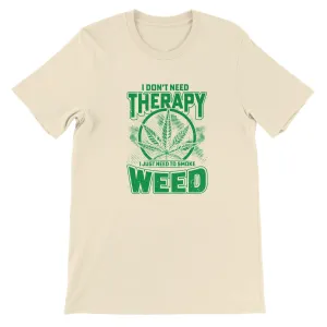 Weed T-shirt - I Dont Need Therapy - Premium Unisex Crewneck T-shirt